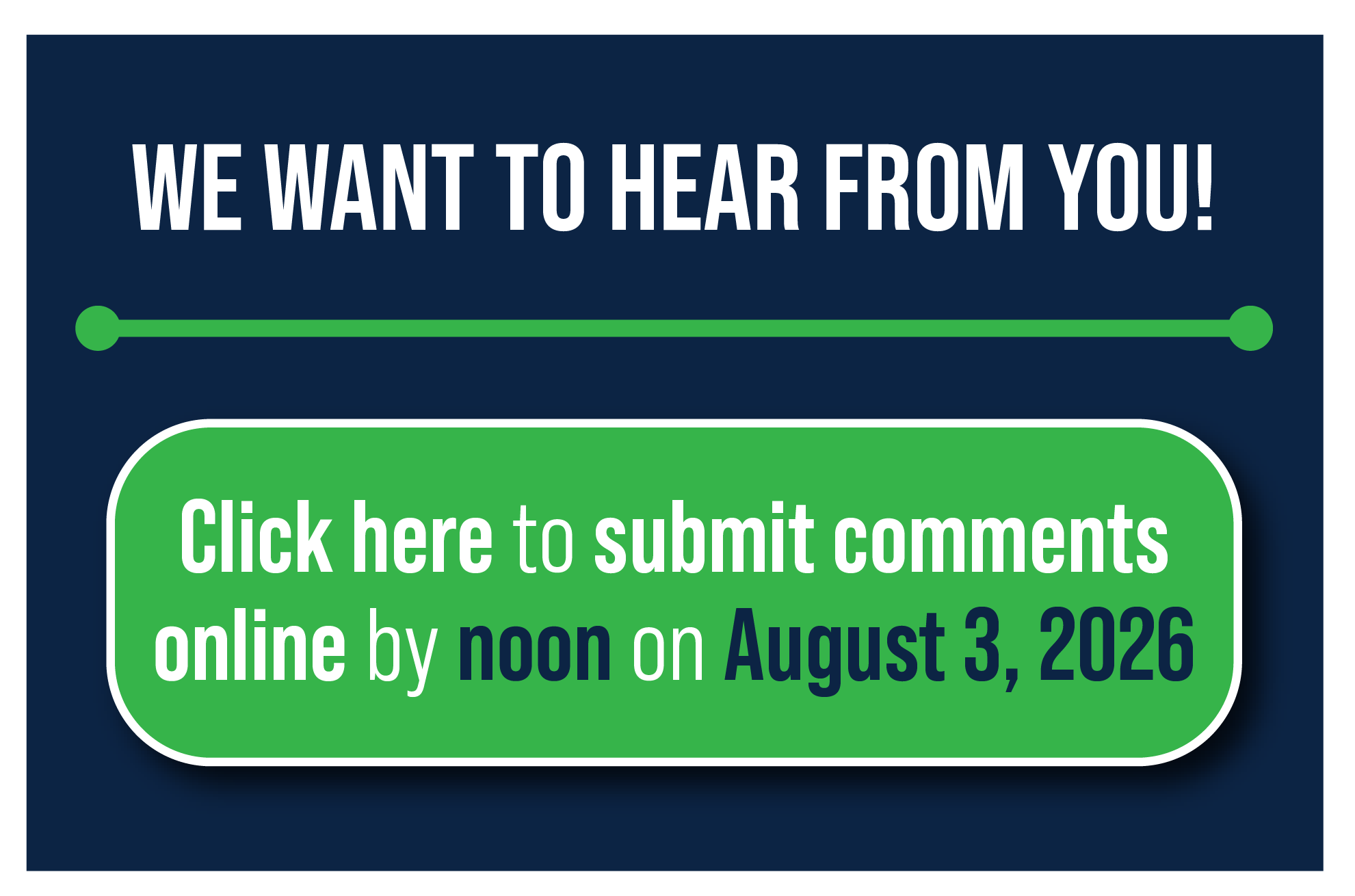 We Want to Hear From You! Click here to submit comments online by noon on August 3, 2026